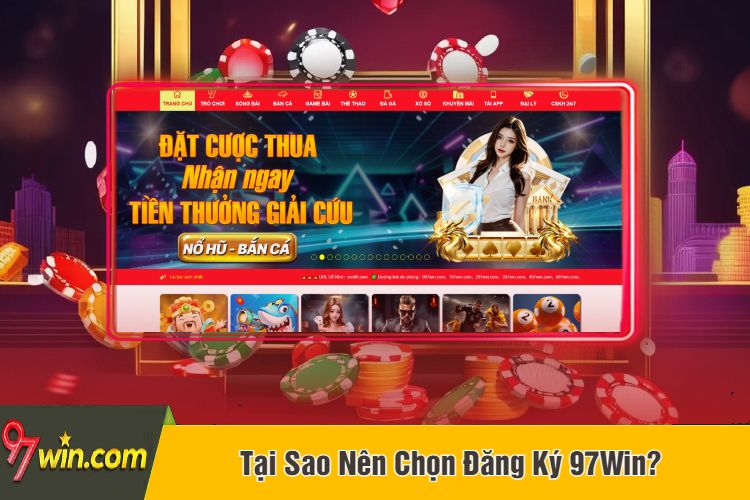 Tại Sao Nên Chọn Đăng Ký 97Win?