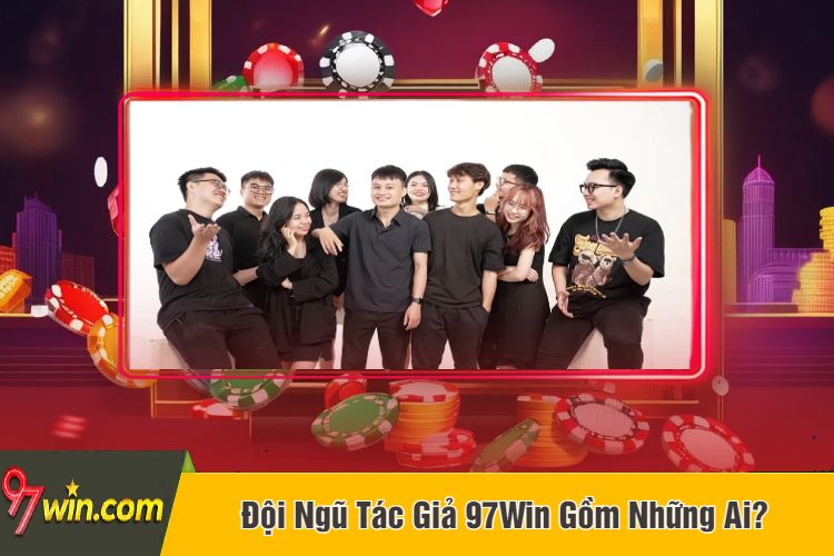 Đội Ngũ Tác Giả 97Win Gồm Những Ai?